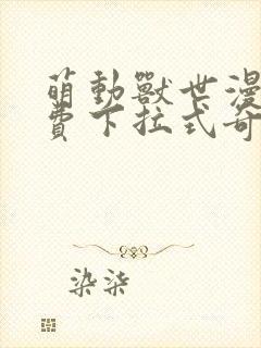 萌动兽世漫画免费下拉式奇妙漫画