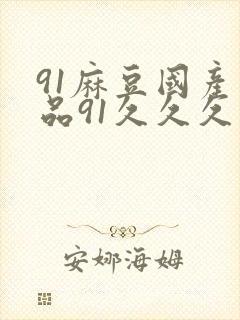 91麻豆国产精品91久久久