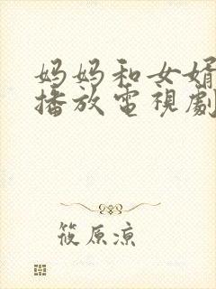 妈妈和女婿免费播放电视剧国语版我