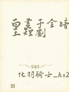 白昼千金暗夜女王短剧