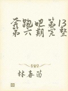 奔跑吧第13季第六期完整版免费观看封面