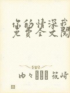 你的情深我不配免费全文阅读完整版封面