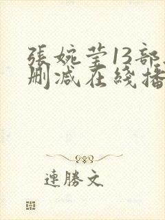 张婉莹13部无删减在线播放