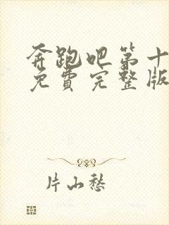 奔跑吧第十二季免费完整版在线播放