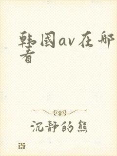 韩国av在哪里看封面