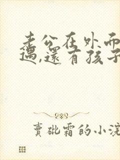 老公在外面有外遇,还有孩子,怎么办