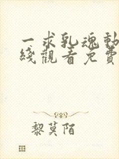 一求乳魂动漫在线观看免费完整版封面