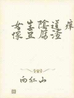 女生阴道痒白带像豆腐渣