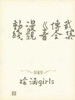 动漫《传武》在线观看全集