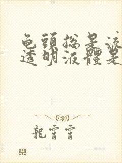 龟头总是流出来透明液体是怎么回事