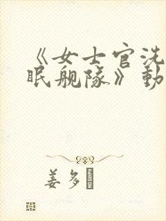 《女士官洗脑催眠舰队》动漫在线看