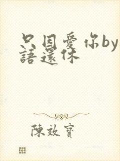 只因爱你by欲语还休