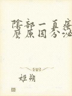 阴部一直瘙痒什么原因分泌物是豆腐渣