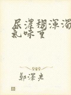 尿浓稠浑浊又黄气味重