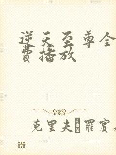 逆天至尊全集免费播放