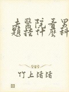 去医院看男性问题挂什么科