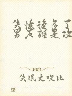 失忆后多了的前男友谁是攻