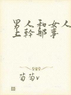 男人和女人在床上干那事