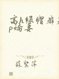高h绿帽癖夫np娇妻