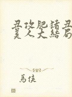 丑攻肥猪丑清冷美人大结局