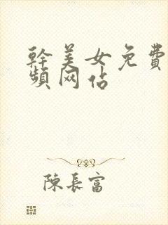 干美女免费黄视频网站