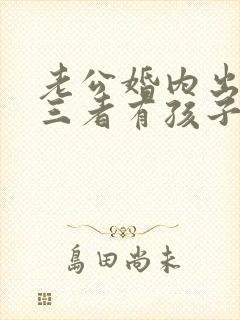 老公婚内出轨第三者有孩子了怎么办