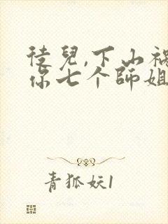 徒儿,下山祸害你七个师姐去吧txt