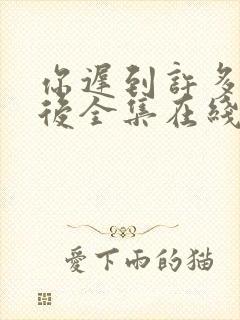 你迟到许多年以后全集在线观看