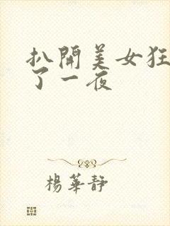 扒开美女狂揉c了一夜封面