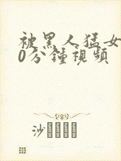 被黑人猛女人30分钟视频封面