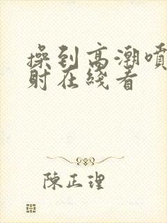 操到高潮喷水内射在线看