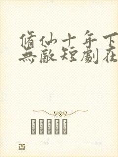 修仙十年下山已无敌短剧在线观看