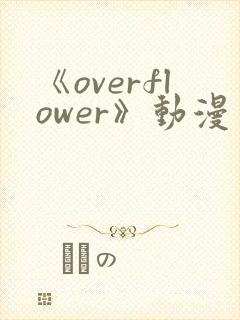 《overflower》动漫免费观看全集