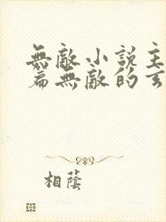 无敌小说主角开篇无敌的玄幻小说