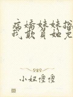 病娇妹妹总想让我欺负她免费漫画