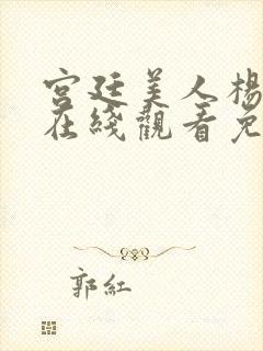 宫廷美人杨贵妃在线观看免费