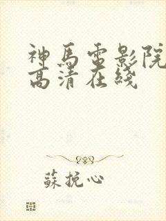 神马电影院手机高清在线