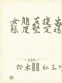 女朋友提出分手态度坚定还能挽回吗