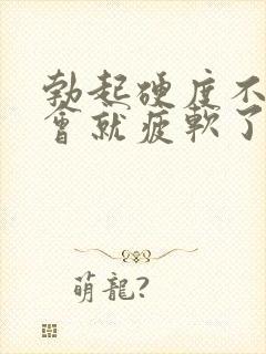 勃起硬度不够一会就疲软了