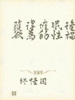 获得催眠后为所欲为的性福日常