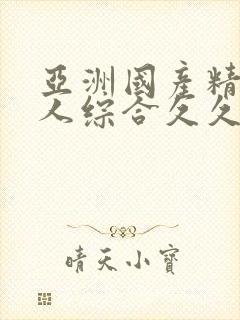 亚洲国产精品成人综合久久