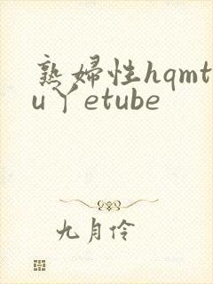 熟妇性hqmtu丫etube