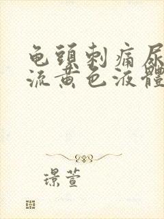 龟头刺痛尿道口流黄色液体