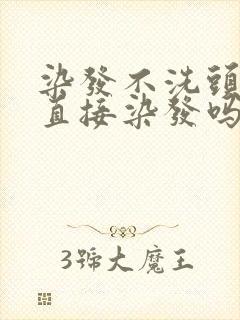 染发不洗头可以直接染发吗