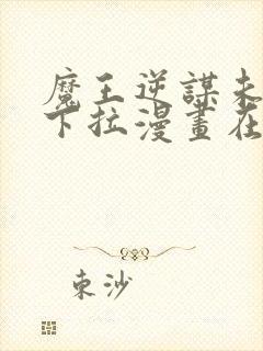 魔王逆谋未删减下拉漫画在线观看