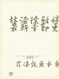 林浩徐雅婷小说最新章节更新