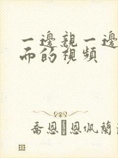 一边亲一边摸下面的视频