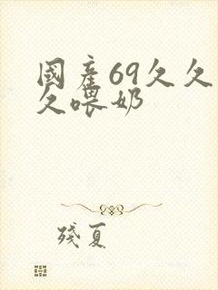 国产69久久久久喂奶封面