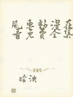 风车动漫在线观看免费全集高清完整版