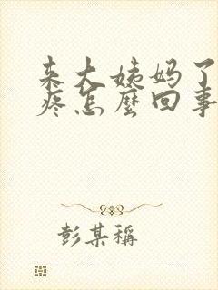 来大姨妈了胸还疼怎么回事